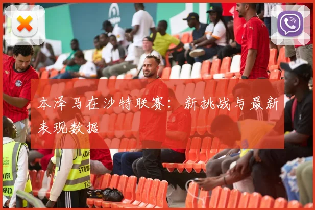 本泽马在沙特联赛：新挑战与最新表现数据