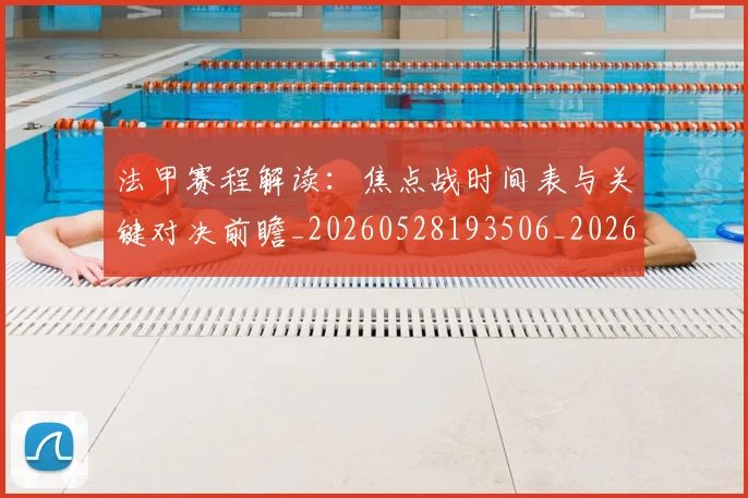 法甲赛程解读：焦点战时间表与关键对决前瞻_20260528193506_20260609233339
