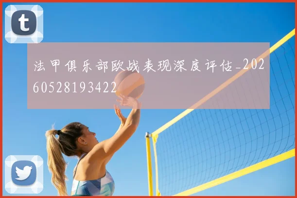 法甲俱乐部欧战表现深度评估_20260528193422