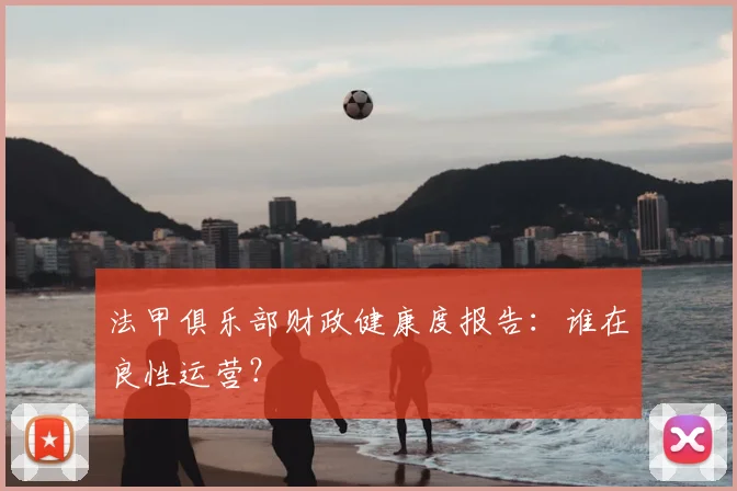 法甲俱乐部财政健康度报告：谁在良性运营？